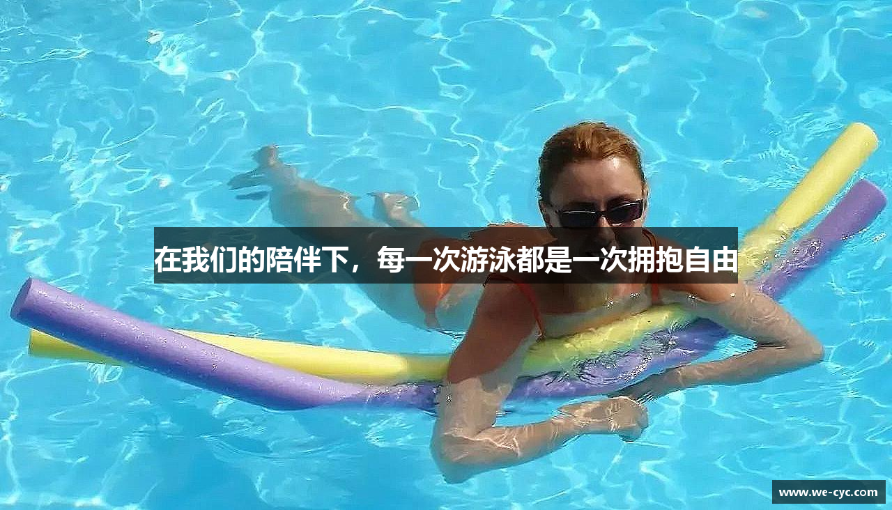 在我们的陪伴下，每一次游泳都是一次拥抱自由